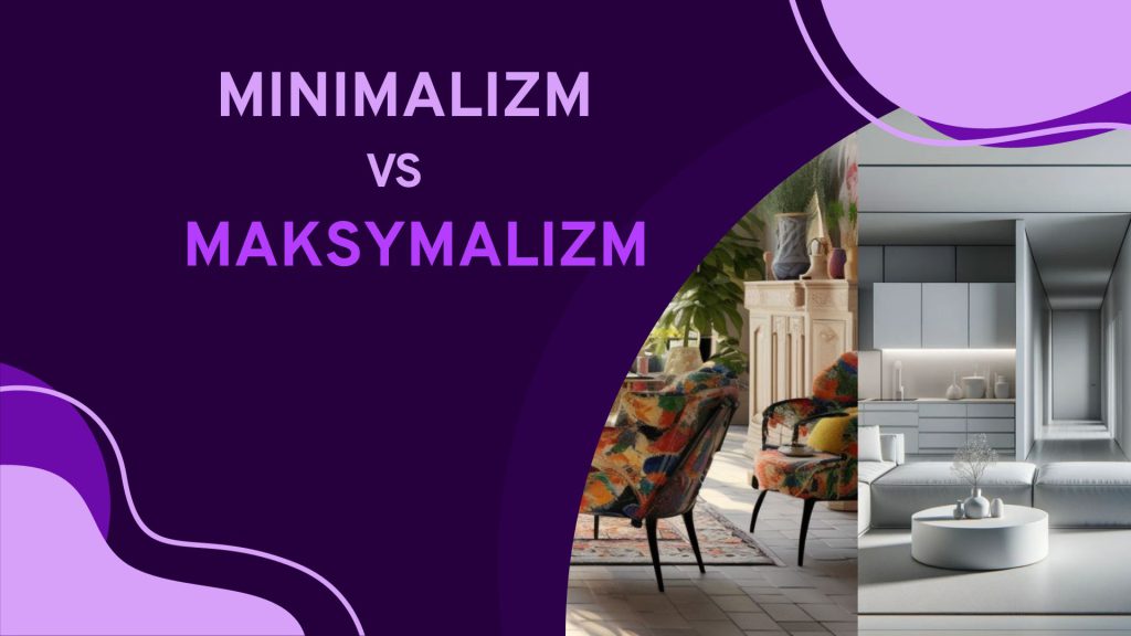 maksymalizm vs minimalizm w aranżacji wnętrz