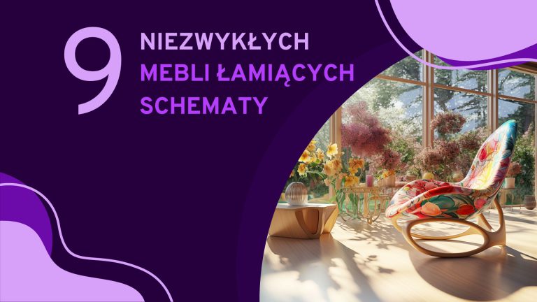 9 niezwykłych mebli, które wprawią Cię w osłupienie